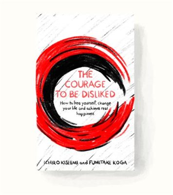  The Courage to Be Disliked -  A Philosophical Journey Through Adversity and Acceptance