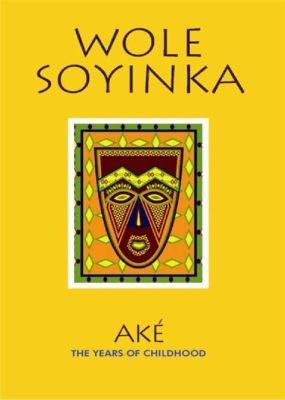  Ake: The Years of Childhood - A Powerful Memoir Embracing Cultural Identity and Political Awareness